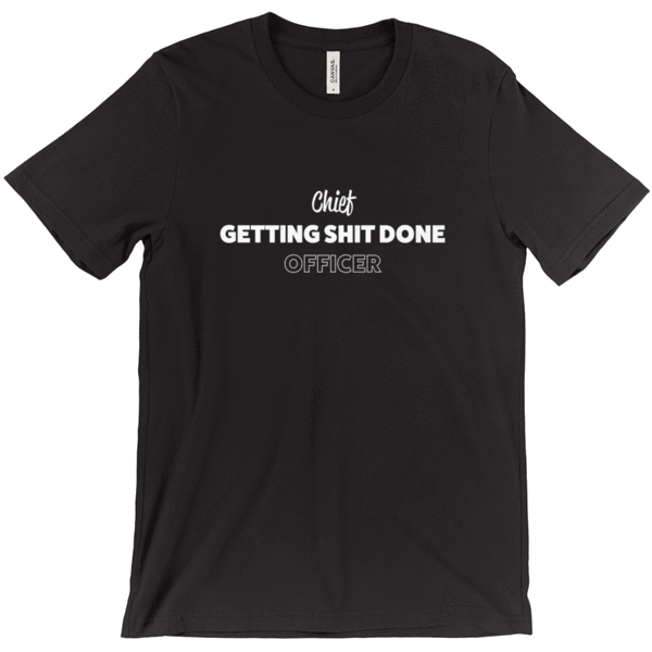 Chief Getting Shit Done Officer Tee Shirts